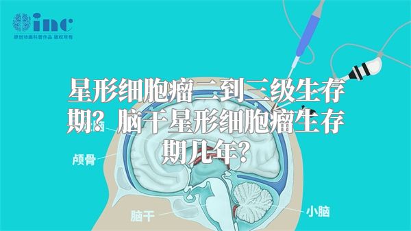 星形细胞瘤二到三级生存期？脑干星形细胞瘤生存期几年？