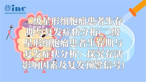 二级星形细胞瘤患者生存期与复发症状分析(二级星形细胞瘤患者生存期与复发症状分析：探究存活影响因素及复发预警信号)
