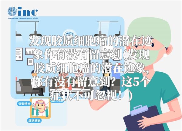 发现胶质细胞瘤的潜在迹象你有没有留意到(发现胶质细胞瘤的潜在迹象，你有没有留意到？这5个症状不可忽视！)