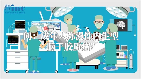 问：成年人弥漫性内生型脑干胶质瘤？