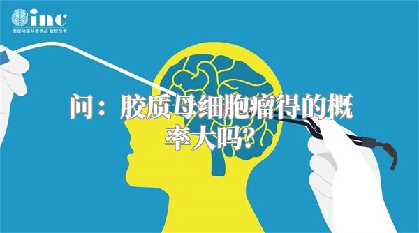 问：胶质母细胞瘤得的概率大吗？