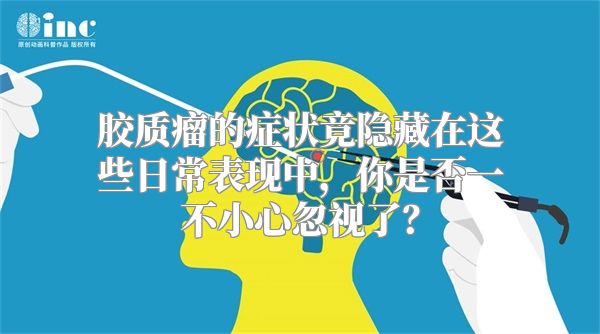 胶质瘤的症状竟隐藏在这些日常表现中，你是否一不小心忽视了？