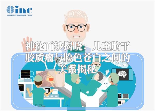 神秘面纱揭晓：儿童脑干胶质瘤与脸色苍白之间的关系揭秘
