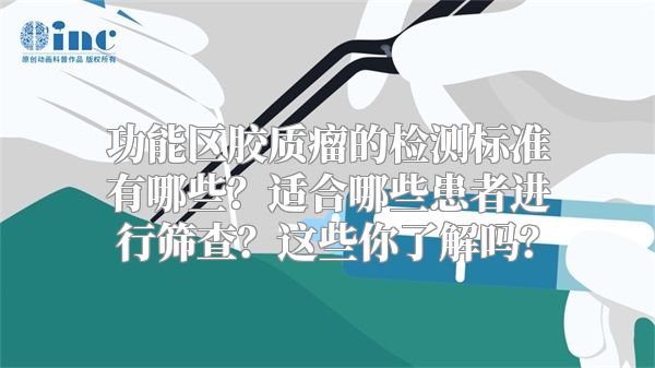 功能区胶质瘤的检测标准有哪些？适合哪些患者进行筛查？这些你了解吗？