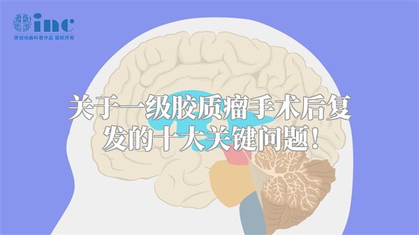 关于一级胶质瘤手术后复发的十大关键问题！