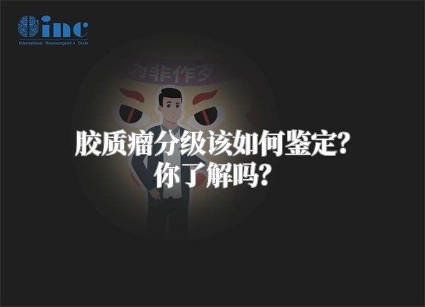 胶质瘤分级该如何鉴定？你了解吗？