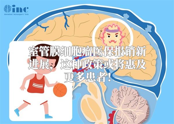 室管膜细胞瘤医保报销新进展，这种政策或将惠及更多患者！