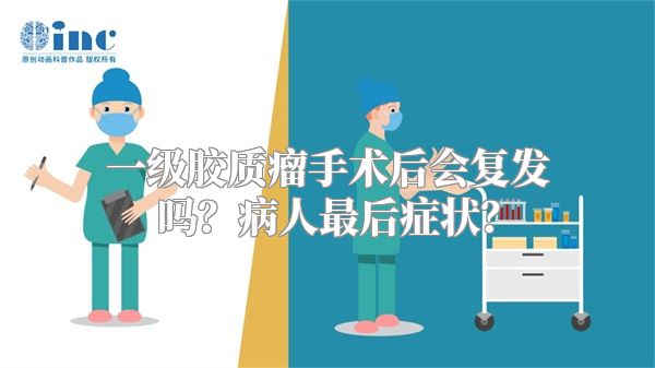 一级胶质瘤手术后会复发吗？病人最后症状？