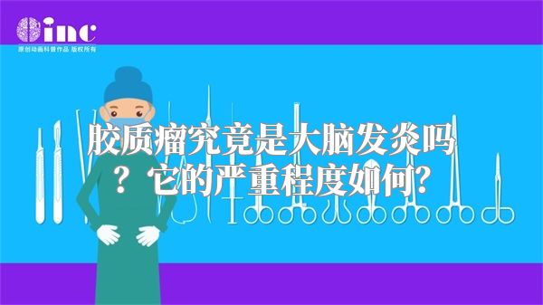 胶质瘤究竟是大脑发炎吗？它的严重程度如何？