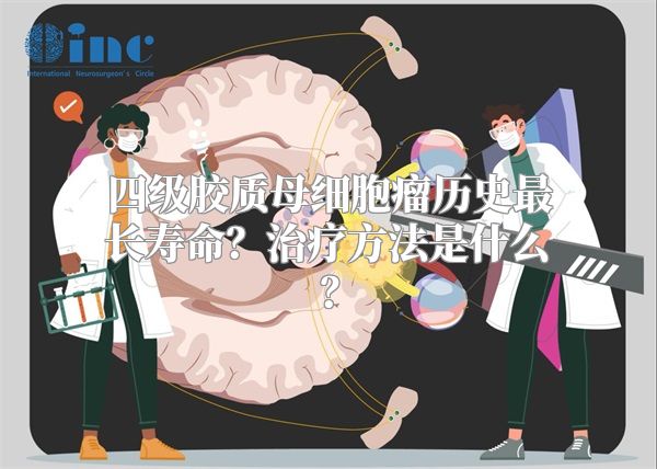 四级胶质母细胞瘤历史最长寿命？治疗方法是什么？