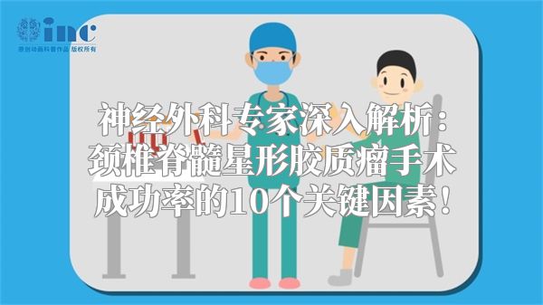 神经外科专家深入解析：颈椎脊髓星形胶质瘤手术成功率的10个关键因素！