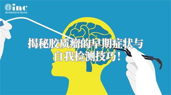 揭秘胶质瘤的早期症状与自我检测技巧！