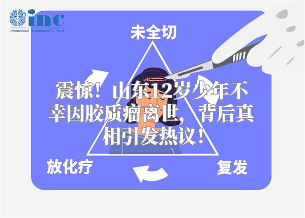 震惊！山东12岁少年不幸因胶质瘤离世，背后真相引发热议！
