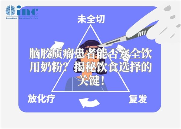 脑胶质瘤患者能否安全饮用奶粉？揭秘饮食选择的关键！