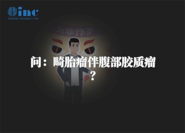 问：畸胎瘤伴腹部胶质瘤？