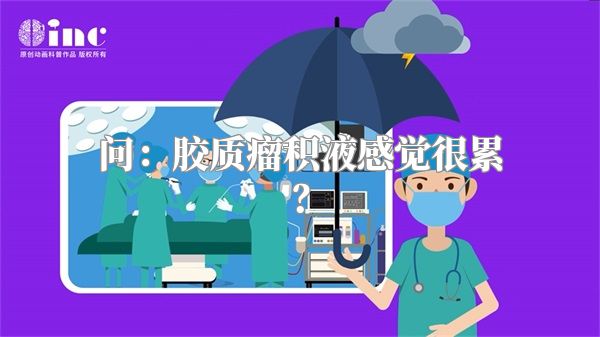 问：胶质瘤积液感觉很累？