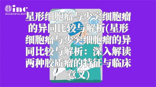 星形细胞瘤与少突细胞瘤的异同比较与解析(星形细胞瘤与少突细胞瘤的异同比较与解析：深入解读两种胶质瘤的特征与临床意义)