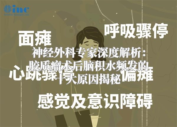 神经外科专家深度解析：胶质瘤术后脑积水频发的十大原因揭秘