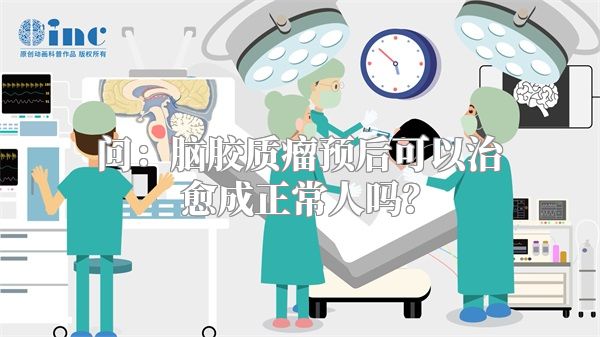问：脑胶质瘤预后可以治愈成正常人吗？