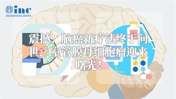 震撼！脑癌新疗法终于问世，室管膜母细胞瘤迎来曙光！
