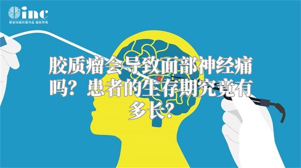 胶质瘤会导致面部神经痛吗？患者的生存期究竟有多长？