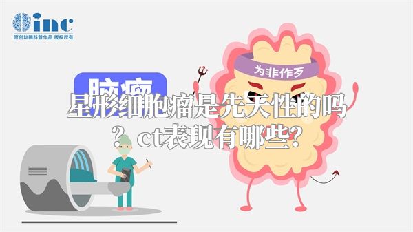 星形细胞瘤是先天性的吗？ct表现有哪些？