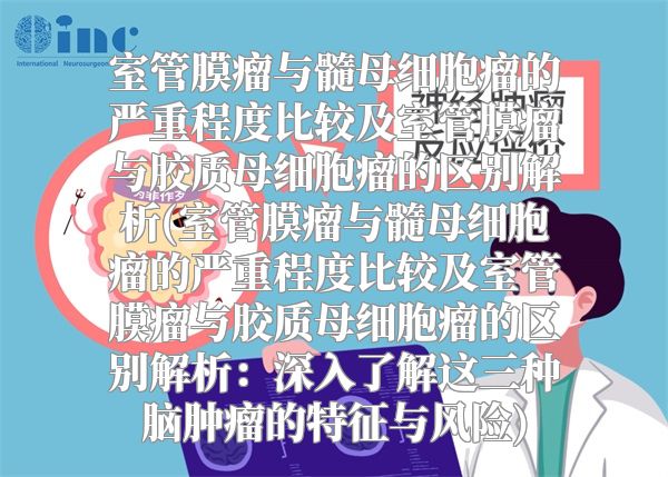 室管膜瘤与髓母细胞瘤的严重程度比较及室管膜瘤与胶质母细胞瘤的区别解析(室管膜瘤与髓母细胞瘤的严重程度比较及室管膜瘤与胶质母细胞瘤的区别解析：深入了解这三种脑肿瘤的特征与风险)