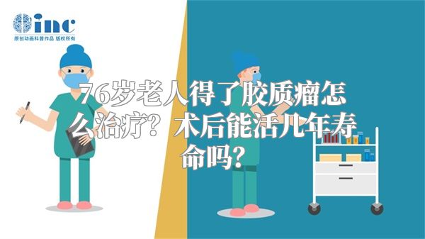 76岁老人得了胶质瘤怎么治疗？术后能活几年寿命吗？