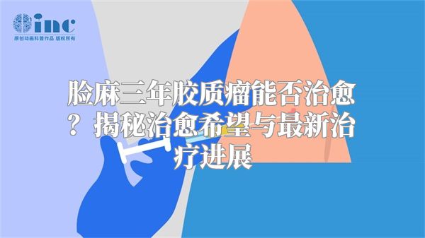 脸麻三年胶质瘤能否治愈？揭秘治愈希望与最新治疗进展