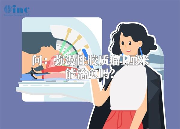 问：弥漫性胶质瘤1厘米能治愈吗？