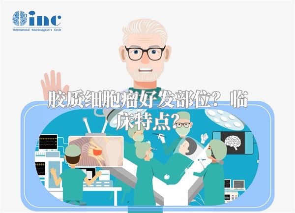 胶质细胞瘤好发部位？临床特点？