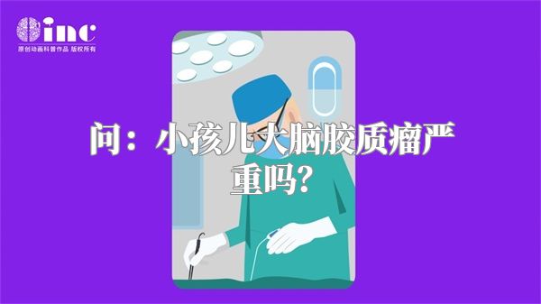 问：小孩儿大脑胶质瘤严重吗？