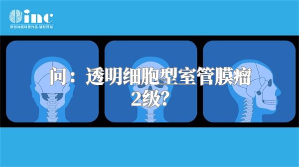问：透明细胞型室管膜瘤2级？