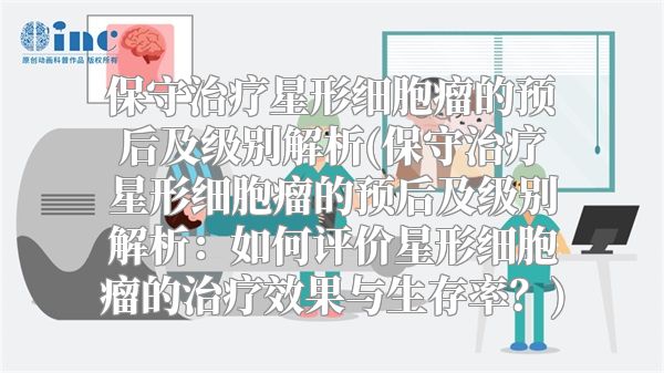 保守治疗星形细胞瘤的预后及级别解析(保守治疗星形细胞瘤的预后及级别解析：如何评价星形细胞瘤的治疗效果与生存率？)