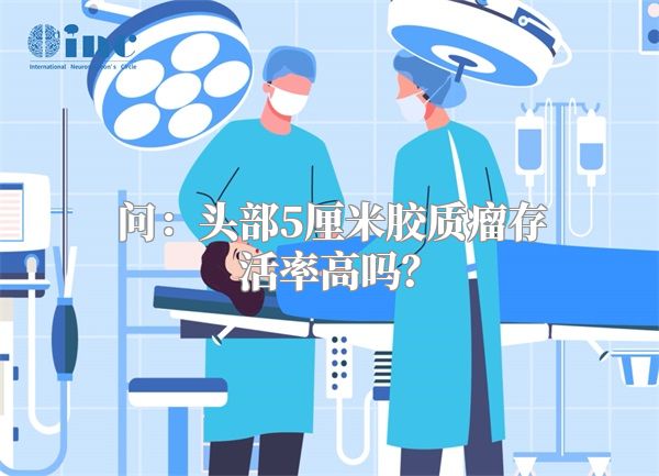 问：头部5厘米胶质瘤存活率高吗？