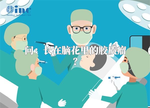 问：长在脑花里的胶质瘤？