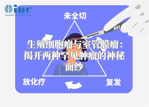 生殖细胞瘤与室管膜瘤：揭开两种罕见肿瘤的神秘面纱