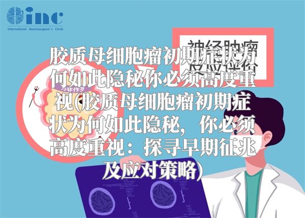 胶质母细胞瘤初期症状为何如此隐秘你必须高度重视(胶质母细胞瘤初期症状为何如此隐秘，你必须高度重视：探寻早期征兆及应对策略)