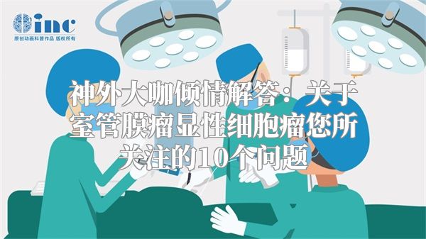 神外大咖倾情解答：关于室管膜瘤显性细胞瘤您所关注的10个问题