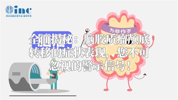 全面揭秘：脑胶质瘤颅底转移的症状表现，您不可忽视的警示信号！