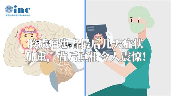 胶质瘤患者最后几天症状加重，背后真相令人震惊！