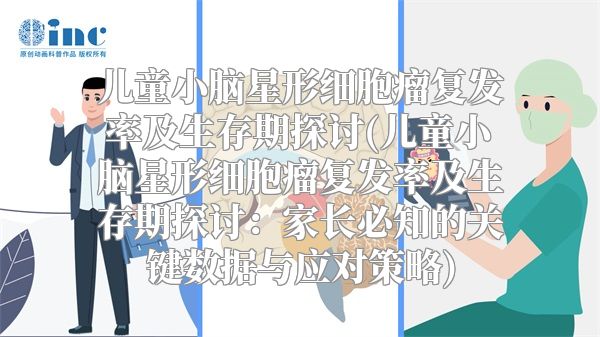 儿童小脑星形细胞瘤复发率及生存期探讨(儿童小脑星形细胞瘤复发率及生存期探讨：家长必知的关键数据与应对策略)