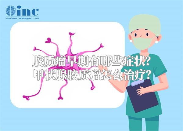 胶质瘤早期有哪些症状？甲状腺胶质瘤怎么治疗？
