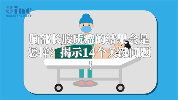 脑部长胶质瘤的结果会是怎样？揭示14个关键问题！