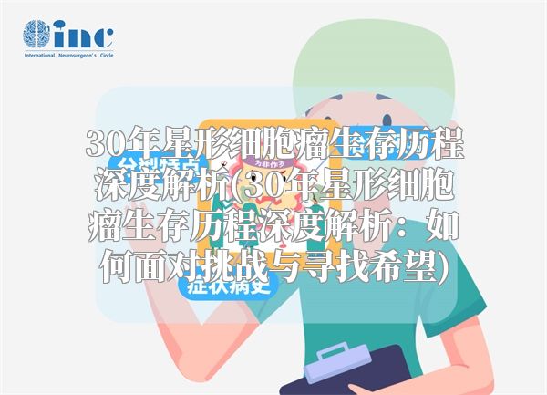 30年星形细胞瘤生存历程深度解析(30年星形细胞瘤生存历程深度解析：如何面对挑战与寻找希望)
