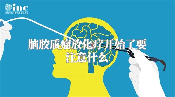 脑胶质瘤放化疗开始了要注意什么