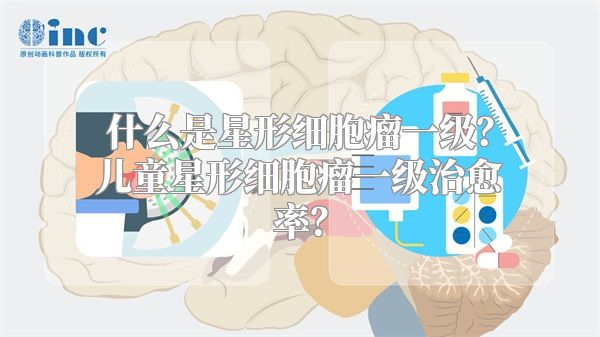 什么是星形细胞瘤一级？儿童星形细胞瘤一级治愈率？