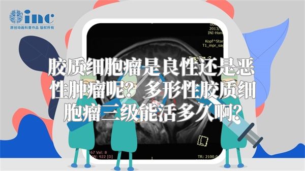胶质细胞瘤是良性还是恶性肿瘤呢？多形性胶质细胞瘤三级能活多久啊？
