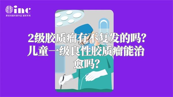 2级胶质瘤有不复发的吗？儿童一级良性胶质瘤能治愈吗？