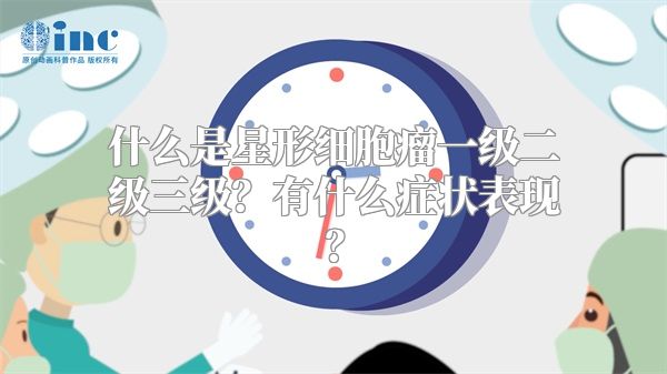什么是星形细胞瘤一级二级三级？有什么症状表现？